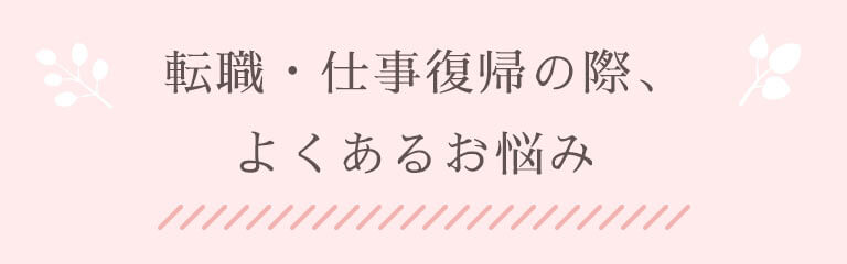 転職・仕事復帰の際、よくあるお悩み